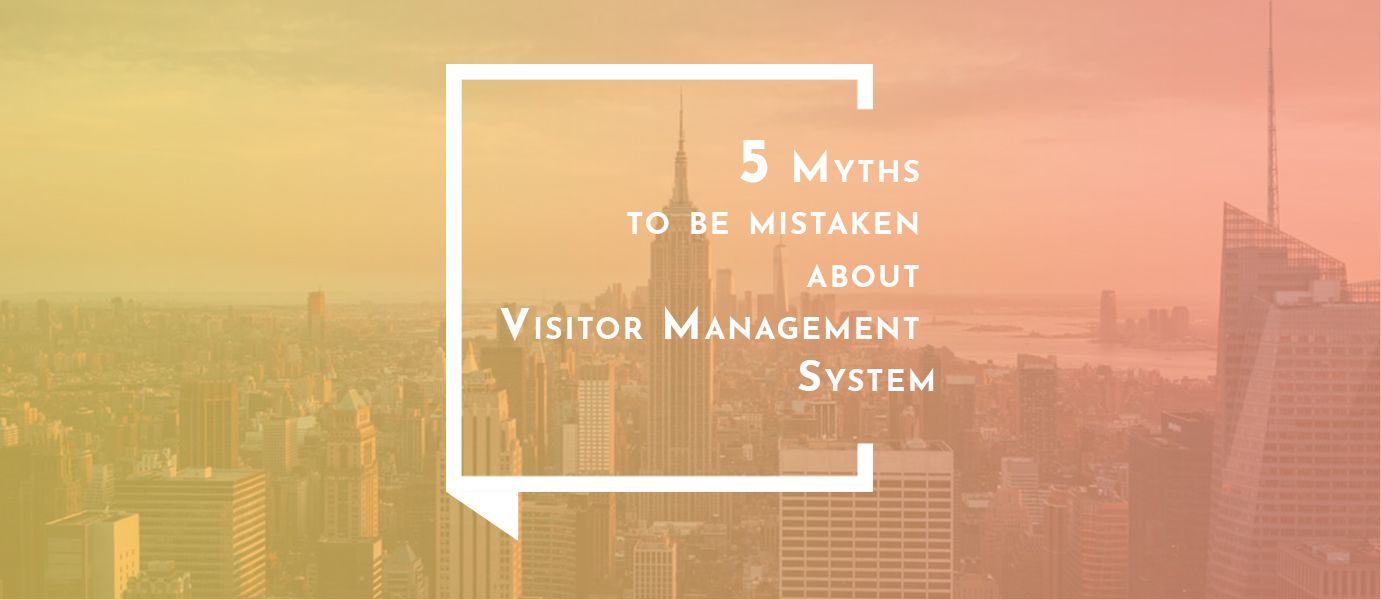 5 Myths to be mistaken about the Visitor Management System